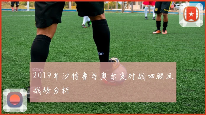 2019年沙特鲁与奥尔良对战回顾及战绩分析